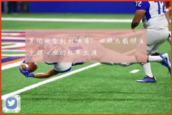 罗伯逊告别利物浦：回顾九载倾注全部心血的红军生涯